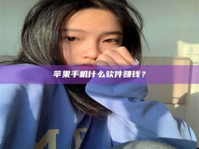 潜江苹果手机什么软件赚钱？