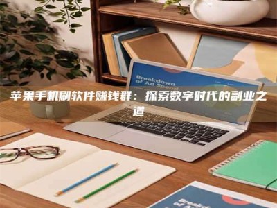潜江苹果手机刷软件赚钱群：探索数字时代的副业之道